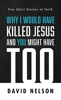 David Nelson, Why I Would Have Killed Jesus and You Might Have Too (Eugene: Wipf and Stock, 2021), 75pp.
