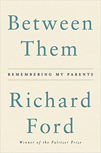 Richard Ford, Between Them: Remembering My Parents (New York: Ecco, 2017), 179pp.