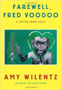 Amy Wilentz, Farewell, Fred Voodoo; A Letter From Haiti (New York: Simon and Schuster, 2013), 329pp.