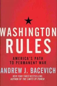 Andrew J. Bacevich, Washington Rules; America's Path to Permanent War (New York: Metropolitan Books, 2010), 286pp.