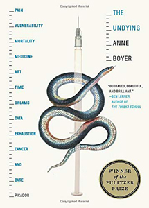 Anne Boyer, The Undying: Pain, Vulnerability, Mortality, Medicine, Art, Time, Dreams, Data, Exhaustion, Cancer, and Care (New York: Farrar, Straus, and Giroux, 2020), 308pp.