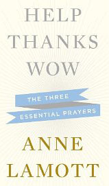 Anne Lamott, Help, Thanks, Wow: The Three Essentials of Prayer (New York: Riverhead, 2012), 102pp.