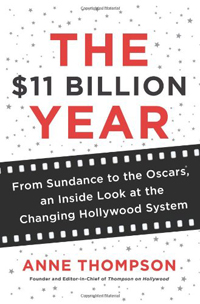 Anne Thompson, The $11 Billion Year; From Sundance to the Oscars, An Inside Look at the Changing Hollywood System (New York: HarperCollins, 2014), 297pp.