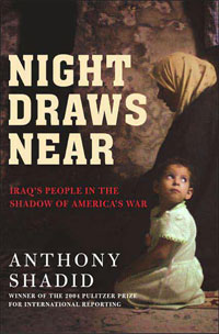 Anthony Shadid, Night Draws Near; Iraq's People in the Shadow of America's War (New York: Henry Holt and Company, 2005), 424pp.