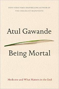 Atul Gawande, Being Mortal; Medicine and What Matters in the End (New York: Metropolitan Books, 2014), 282pp.
