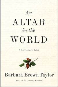 Barbara Brown Taylor, An Altar in the World; A Geography of Faith (New York: HarperCollins, 2009), 217 pp