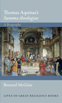 Bernard McGinn, Thomas Aquinas’s Summa theologiae:  A Biography (Lives of Great Religious Books) (Princeton: Princeton University Press, 2014), 260pp.