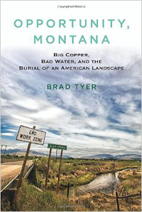 Brad Tyer, Opportunity, Montana: Big Copper, Bad Water, and The Burial of an American Landscape (Boston: Beacon Press, 2013), 232pp.