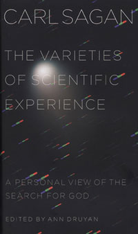Carl Sagan, The Varieties of Scientific Experience; A Personal View of the Search for God, edited by Ann Druyan (New York: Penguin Press, 2006), 284pp.