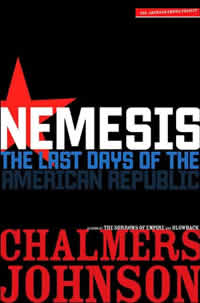 Chalmers Johnson, Nemesis; The Last Days of the American Republic (New York: Metropolitan Books, 2006), 354pp.