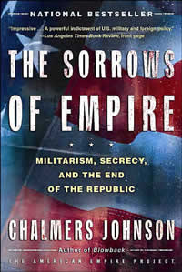 Chalmers Johnson, The Sorrows of Empire; Militarism, Secrecy, and the End of the Republic (New York: Metropolitan/Owl Books, 2004), 389pp.
