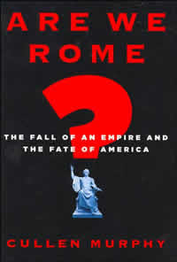 Cullen Murphy, Are We Rome? The Fall of an Empire and the Fate of America (New York: Houghton Mifflin, 2007), 262pp.