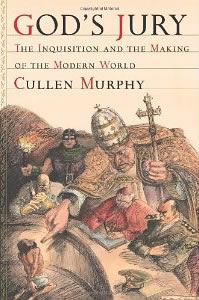Cullen Murphy, God's Jury; The Inquisition and the Making of the Modern World (New York: Houghton Mifflin Harcourt, 2012), 310pp.