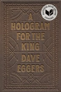 Dave Eggers, A Hologram for the King (San Francisco: McSweeney's Books, 2012), 312pp.