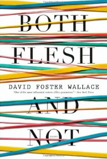 David Foster Wallace, Both Flesh and Not; Essays (New York: Little, Brown and Company, 2012), 328pp.