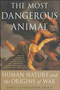 David Livingstone Smith, The Most Dangerous Animal; Human Nature and the Origins of War (New York: St. Martin's Press, 2007), 263pp.