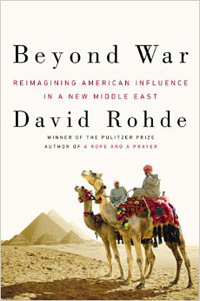David Rohde, Beyond War; Reimagining American Influence in a New Middle East (New York: Viking, 2013), 221pp.