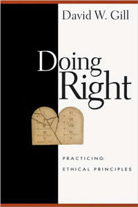 David W. Gill, Doing Right: Practicing Ethical Principles (Downers Grove, Illinois: InterVarsity Press, 2004).