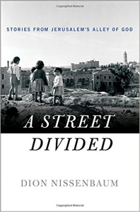 Dion Nissenbaum, A Street Divided; Stories From Jerusalem's Alley of God (New York: St. Martin's Press, 2015), 246pp.