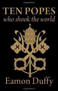 Eamon Duffy, Ten Popes Who Shook the World (New Haven: Yale University Press, 2011), 151pp.