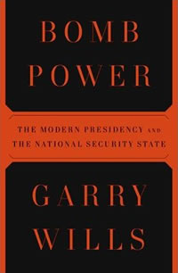Garry Wills, Bomb Power; The Modern Presidency and the National Security State (New York: The Penguin Press, 2010), 278pp.
