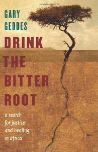 Gary Geddes, Drink the Bitter Root: A Search for Justice and Healing in Africa (Berkeley: Counterpoint, 2011), 232pp.2