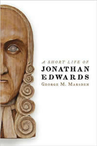 George Marsden, A Short Life of Jonathan Edwards (Grand Rapids: Eerdmans, 2008), 152pp. 