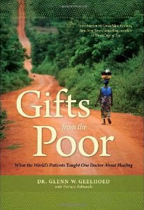 Dr. Glenn W. Geelhoed, with Patricia Edmonds, Gifts from the Poor; What the World's Patients Taught One Doctor About Healing (Austin, Texas: Greenleaf Book Group Press, 2011), 262pp.