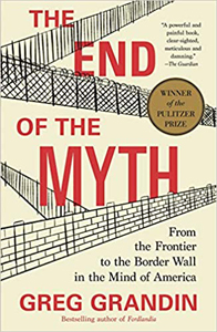 Greg Grandin, The End of the Myth: From the Frontier to the Border Wall in the Mind of America (New York: Metropolitan, 2019), 369pp.