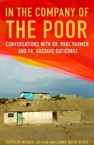 Michael Griffin and Jennie Weiss Block, eds., In the Company of the Poor; Conversations with Dr. Paul Farmer and Fr. Gustavo Gutiérrez (Maryknoll: Orbis Books, 2013), 206pp. 