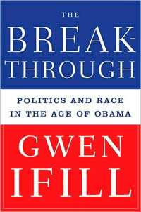 Gwen Ifill, The Breakthrough; Politics and Race in the Age of Obama (New York: Doubleday, 2009), 277pp. 