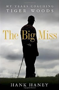 Hank Haney, The Big Miss; My Years Coaching Tiger Woods (New York: Crown Archetype, 2012), 262pp.