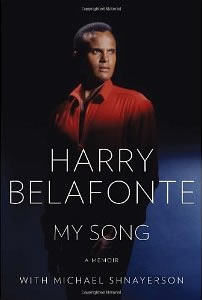 Harry Belafonte with Michael Shnayerson, Harry Belafonte: My Song (New York: Alfred A. Knopf, 2011), 469 pp.