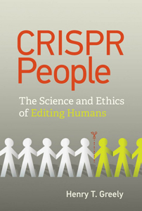 Henry T. Greely, CRISPR People: The Science and Ethics of Editing Humans (Cambridge: The MIT Press, 2021), 380pp.