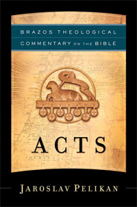 Jaroslav Pelikan, Acts; Brazos Theological Commentary on the Bible (Grand Rapids: Brazos, 2005), 320pp.