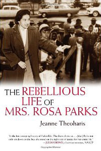 Jeanne Theoharis, The Rebellious Life of Mrs. Rosa Parks (Boston: Beacon Press, 2013), 304pp.