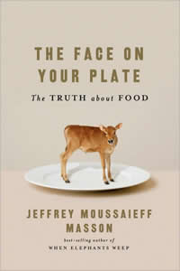 Jeffrey Moussaieff Masson, The Face on Your Plate; The Truth About Food (New York: WW Norton, 2009). 