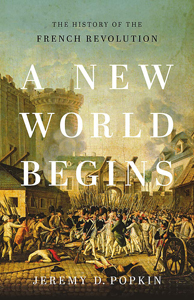 Jeremy D. Popkin, A New World Begins; the History of the French Revolution (New York: Basic Books, 2019), 627pp.
