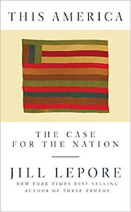 Jill Lepore, This America: The Case for the Nation (New York: Liveright, 2019), 150pp.