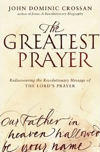 John Dominic Crossan, The Greatest Prayer; Rediscovering the Revolutionary Message of the Lord's Prayer (New York: HarperCollins, 2010), 195pp.