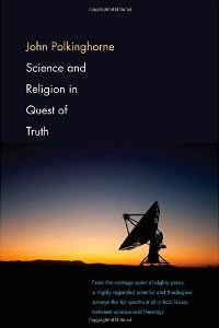 John Polkinghorne, Science and Religion in Quest of Truth (New Haven: Yale University Press, 2011), 143pp.