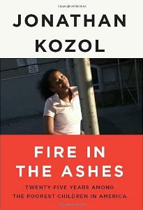 Jonathan Kozol, Fire in the Ashes; Twenty-Five Years Among the Poorest Children in America (New York: Crown), 354pp.