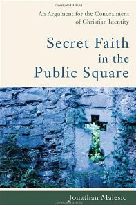 Jonathan Malesic, Secret Faith in the Public Square; An Argument for the Concealment of Christian Identity (Grand Rapids: Brazos Press, 2009), 248pp.