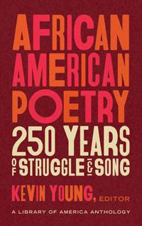 Kevin Young, editor, African American Poetry: 250 Years of Struggle and Song (New York: The Library of America, 2020), 1110pp.