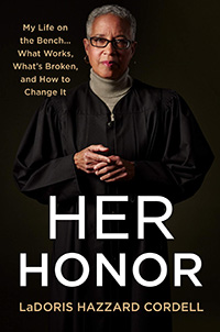 LaDoris Hazzard Cordell, Her Honor: My Life on the Bench... What Works, What's Broken, and How to Change It (New York: Celadon, 2021), 309pp.