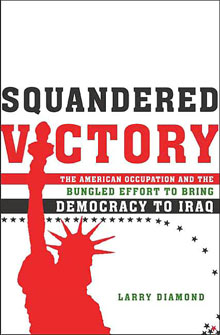 Larry Diamond, Squandered Victory; The American Occupation and The Bungled Effort To Bring Democracy To Iraq (2005)
