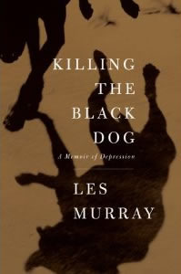 Les Murray, Killing the Black Dog, A Memoir of Depression (New York: Farrar, Straus and Giroux, 2009), 86pp.