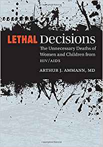 Arthur J. Ammann, Lethal Decisions: The Unnecessary Deaths of Women and Children from HIV/AIDS (Nashville: Vanderbilt University Press, 2017), 376pp.