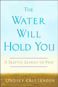 Lindsey Crittenden, The Water Will Hold You; A Skeptic Learns to Pray (New York: Harmony Books, 2007), 232pp.