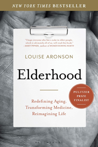 Louise Aronson, Elderhood: Redefining Aging, Transforming Medicine, and Reimagining Life (New York: Bloomsbury, 2019), 449pp.